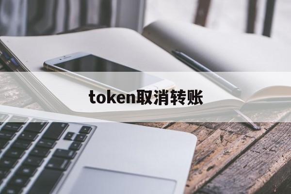 token取消转账(tokenbetter关闭)